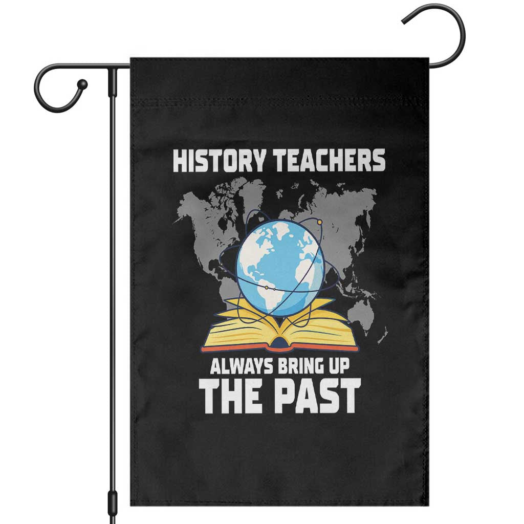 Funny History Teacher Garden Flag Always Bring Up the Past - Wonder Print Shop