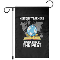 Funny History Teacher Garden Flag Always Bring Up the Past - Wonder Print Shop