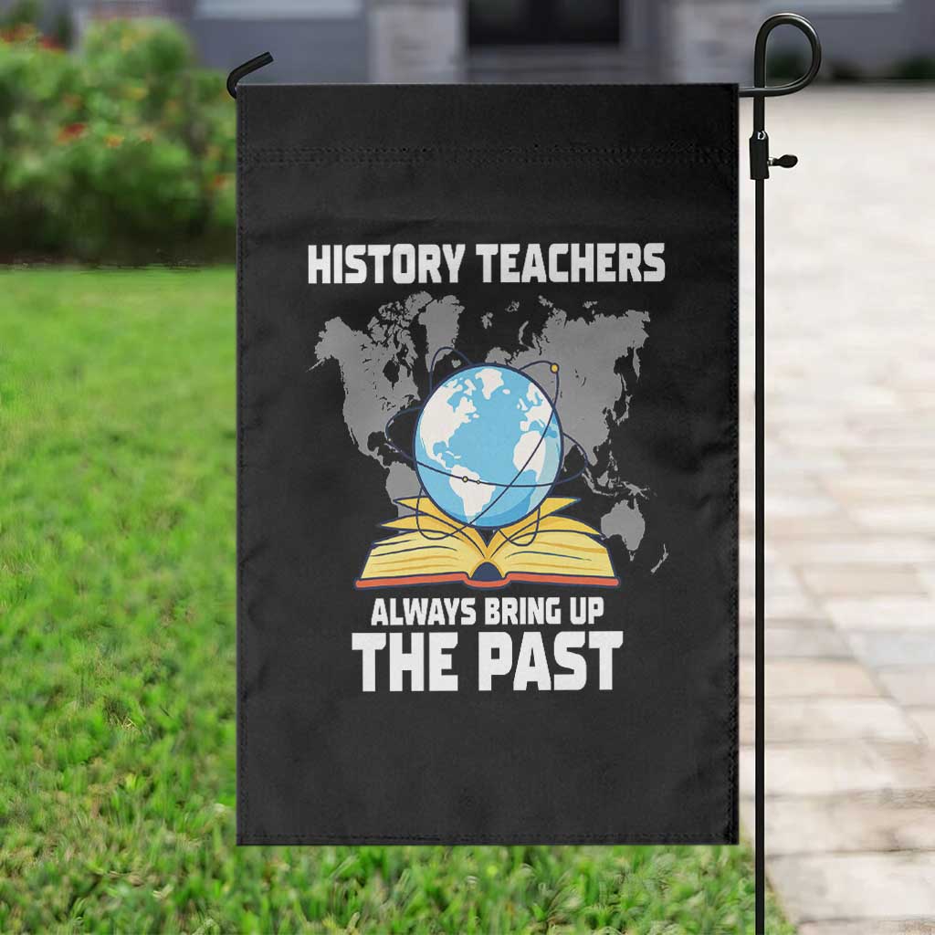 Funny History Teacher Garden Flag Always Bring Up the Past - Wonder Print Shop