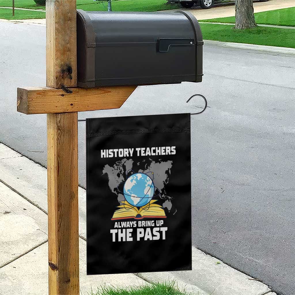 Funny History Teacher Garden Flag Always Bring Up the Past - Wonder Print Shop