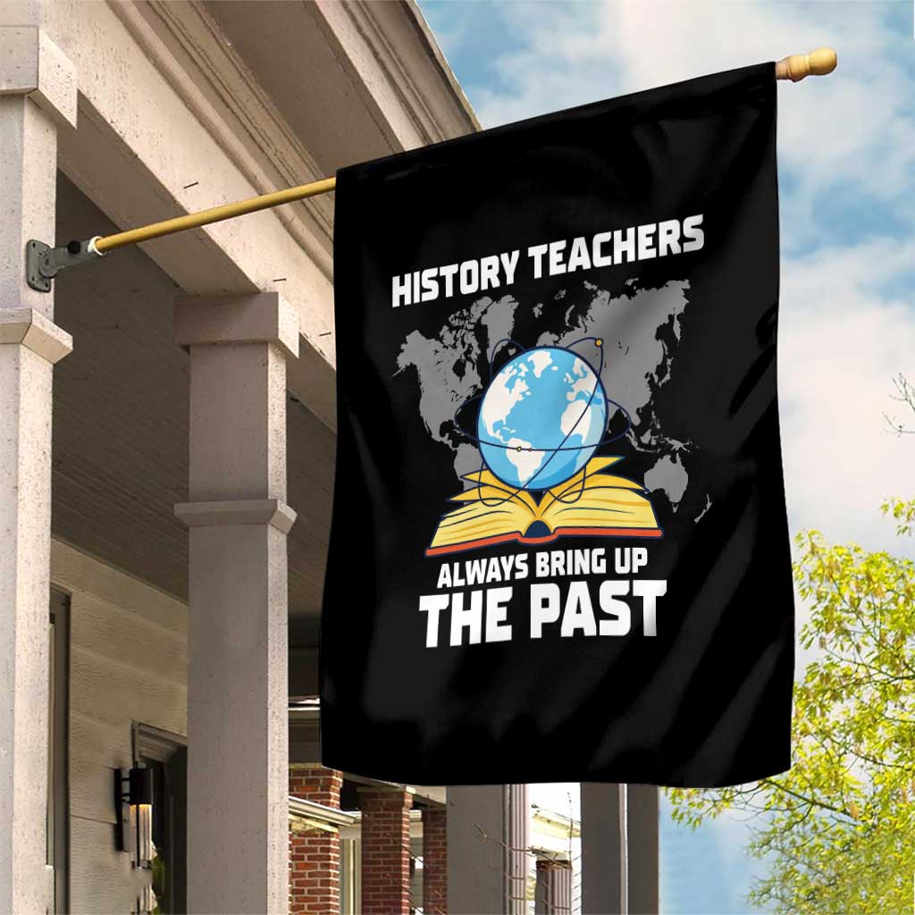 Funny History Teacher Garden Flag Always Bring Up the Past - Wonder Print Shop