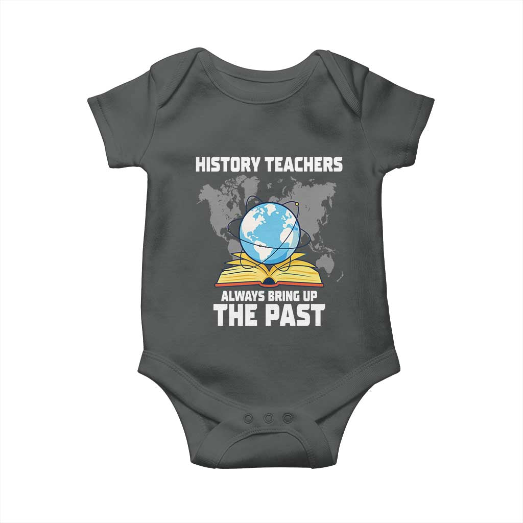Funny History Teacher Baby Onesie Always Bring Up the Past - Wonder Print Shop
