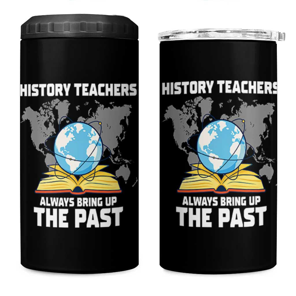 Funny History Teacher 4 in 1 Can Cooler Tumbler Always Bring Up the Past - Wonder Print Shop