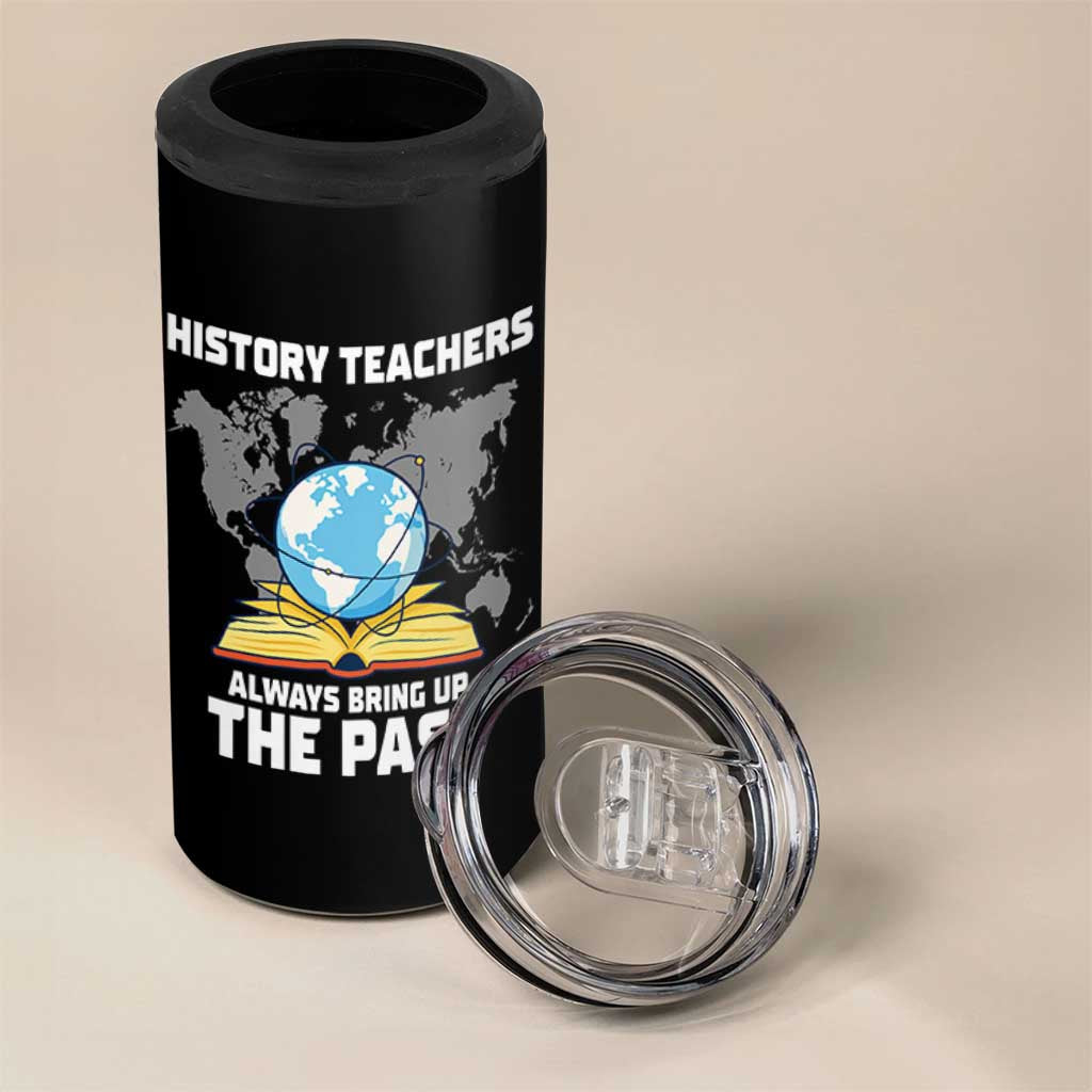 Funny History Teacher 4 in 1 Can Cooler Tumbler Always Bring Up the Past - Wonder Print Shop