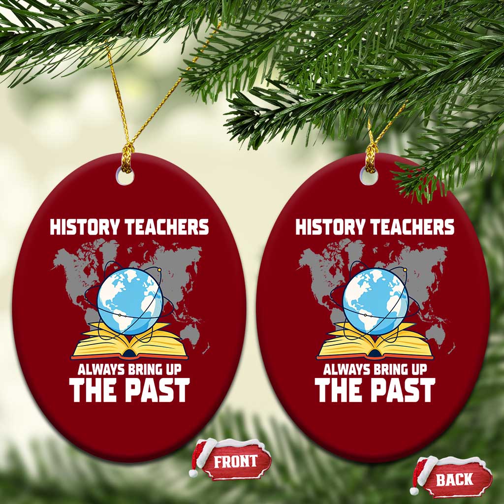 Funny History Teacher Ceramic Ornament Always Bring Up the Past - Wonder Print Shop