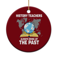 Funny History Teacher Ceramic Ornament Always Bring Up the Past - Wonder Print Shop
