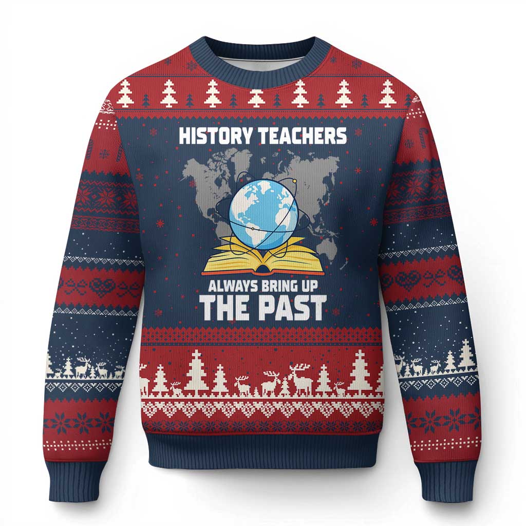 Funny History Teacher Ugly Christmas Sweater Always Bring Up the Past - Wonder Print Shop