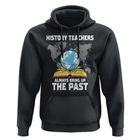 Funny History Teacher Hoodie Always Bring Up the Past - Wonder Print Shop