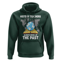Funny History Teacher Hoodie Always Bring Up the Past - Wonder Print Shop