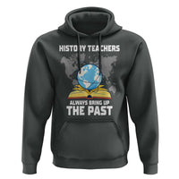 Funny History Teacher Hoodie Always Bring Up the Past - Wonder Print Shop