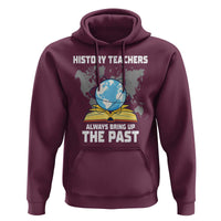 Funny History Teacher Hoodie Always Bring Up the Past - Wonder Print Shop