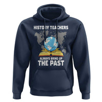 Funny History Teacher Hoodie Always Bring Up the Past - Wonder Print Shop