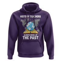 Funny History Teacher Hoodie Always Bring Up the Past - Wonder Print Shop