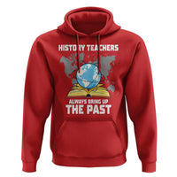 Funny History Teacher Hoodie Always Bring Up the Past - Wonder Print Shop