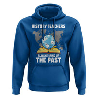 Funny History Teacher Hoodie Always Bring Up the Past - Wonder Print Shop