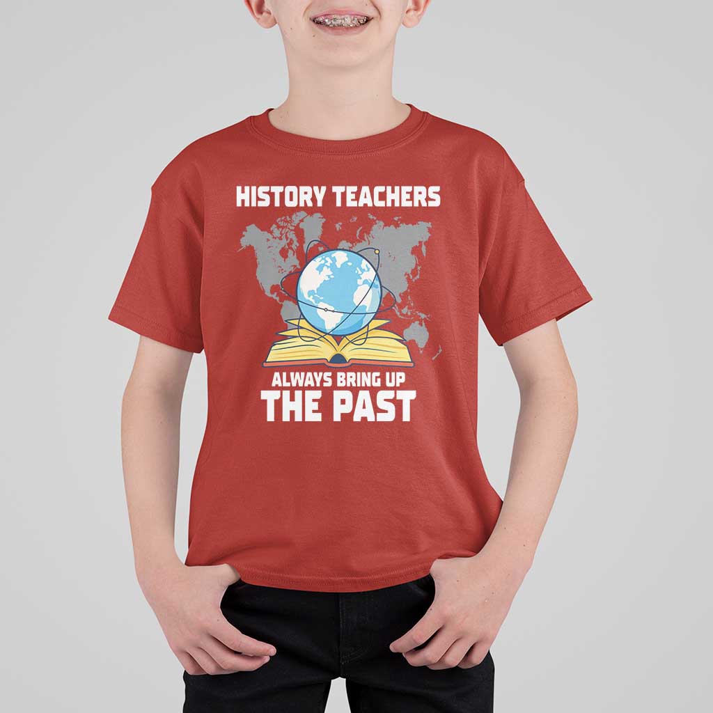 Funny History Teacher T Shirt For Kid Always Bring Up the Past - Wonder Print Shop