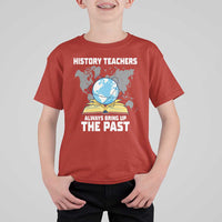 Funny History Teacher T Shirt For Kid Always Bring Up the Past - Wonder Print Shop