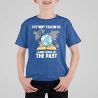 Funny History Teacher T Shirt For Kid Always Bring Up the Past - Wonder Print Shop
