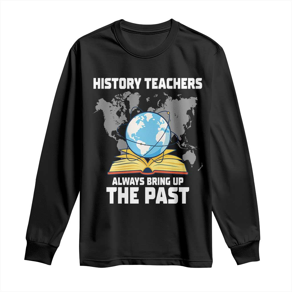 Funny History Teacher Long Sleeve Shirt Always Bring Up the Past - Wonder Print Shop