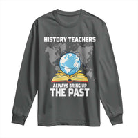 Funny History Teacher Long Sleeve Shirt Always Bring Up the Past - Wonder Print Shop