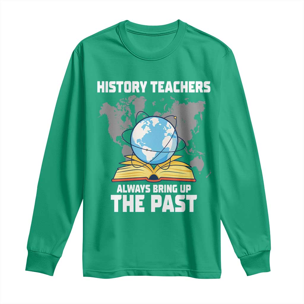 Funny History Teacher Long Sleeve Shirt Always Bring Up the Past - Wonder Print Shop