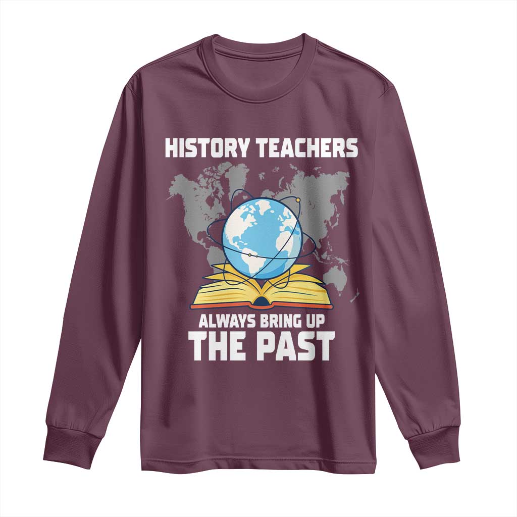Funny History Teacher Long Sleeve Shirt Always Bring Up the Past - Wonder Print Shop