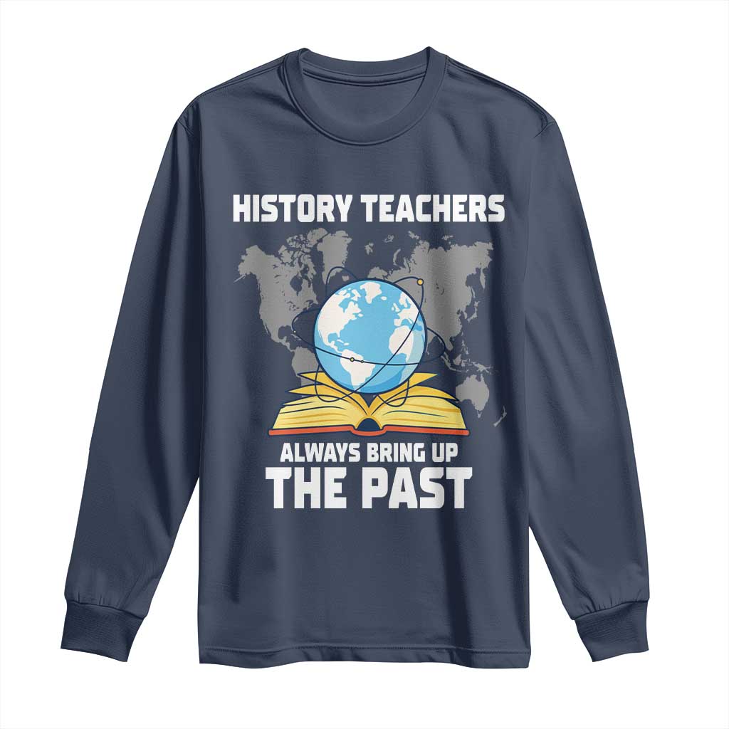 Funny History Teacher Long Sleeve Shirt Always Bring Up the Past - Wonder Print Shop