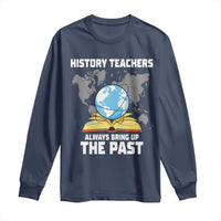 Funny History Teacher Long Sleeve Shirt Always Bring Up the Past - Wonder Print Shop
