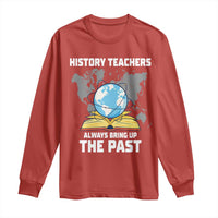 Funny History Teacher Long Sleeve Shirt Always Bring Up the Past - Wonder Print Shop
