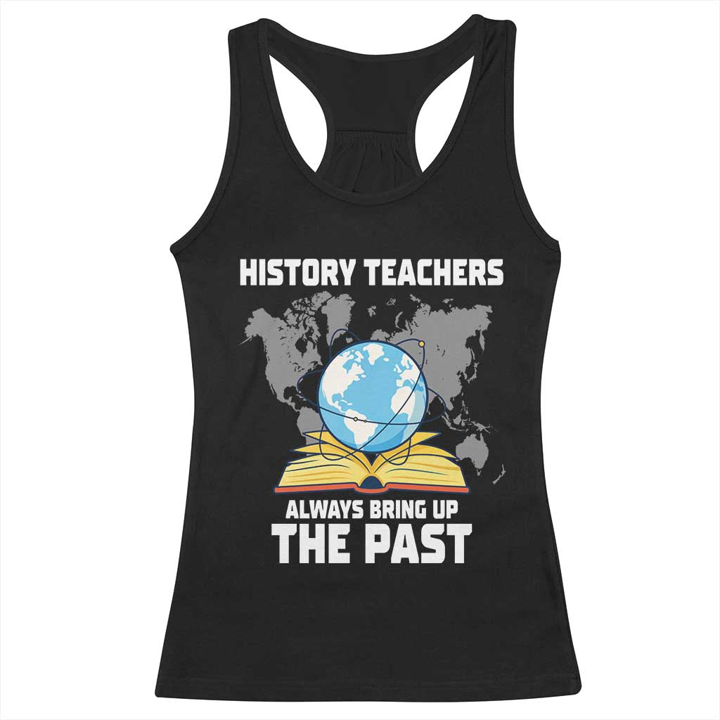 Funny History Teacher Racerback Tank Top Always Bring Up the Past - Wonder Print Shop