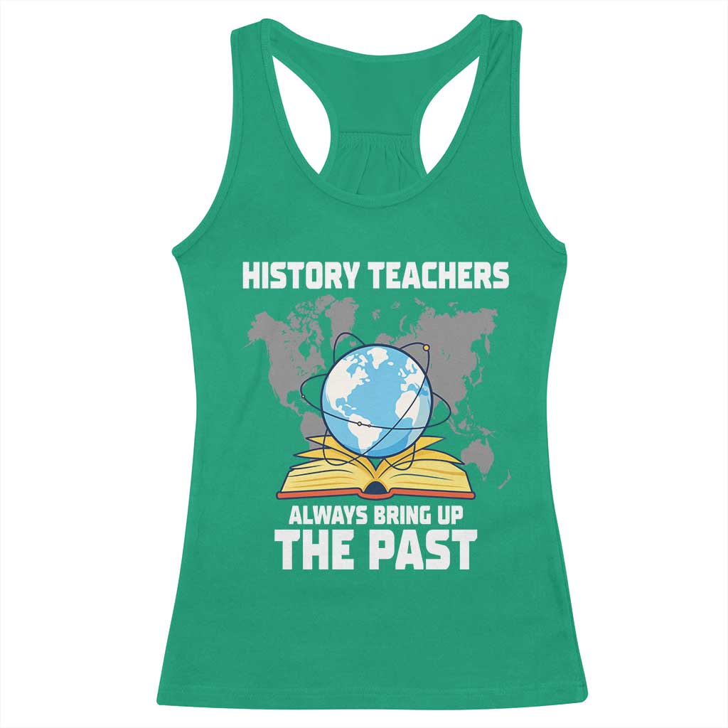 Funny History Teacher Racerback Tank Top Always Bring Up the Past - Wonder Print Shop