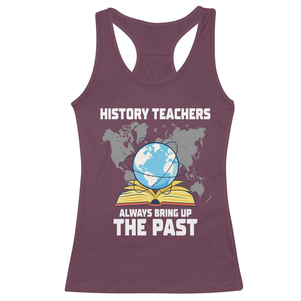 Funny History Teacher Racerback Tank Top Always Bring Up the Past - Wonder Print Shop