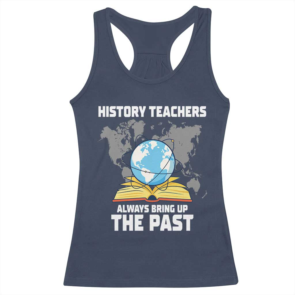 Funny History Teacher Racerback Tank Top Always Bring Up the Past - Wonder Print Shop