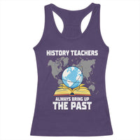 Funny History Teacher Racerback Tank Top Always Bring Up the Past - Wonder Print Shop