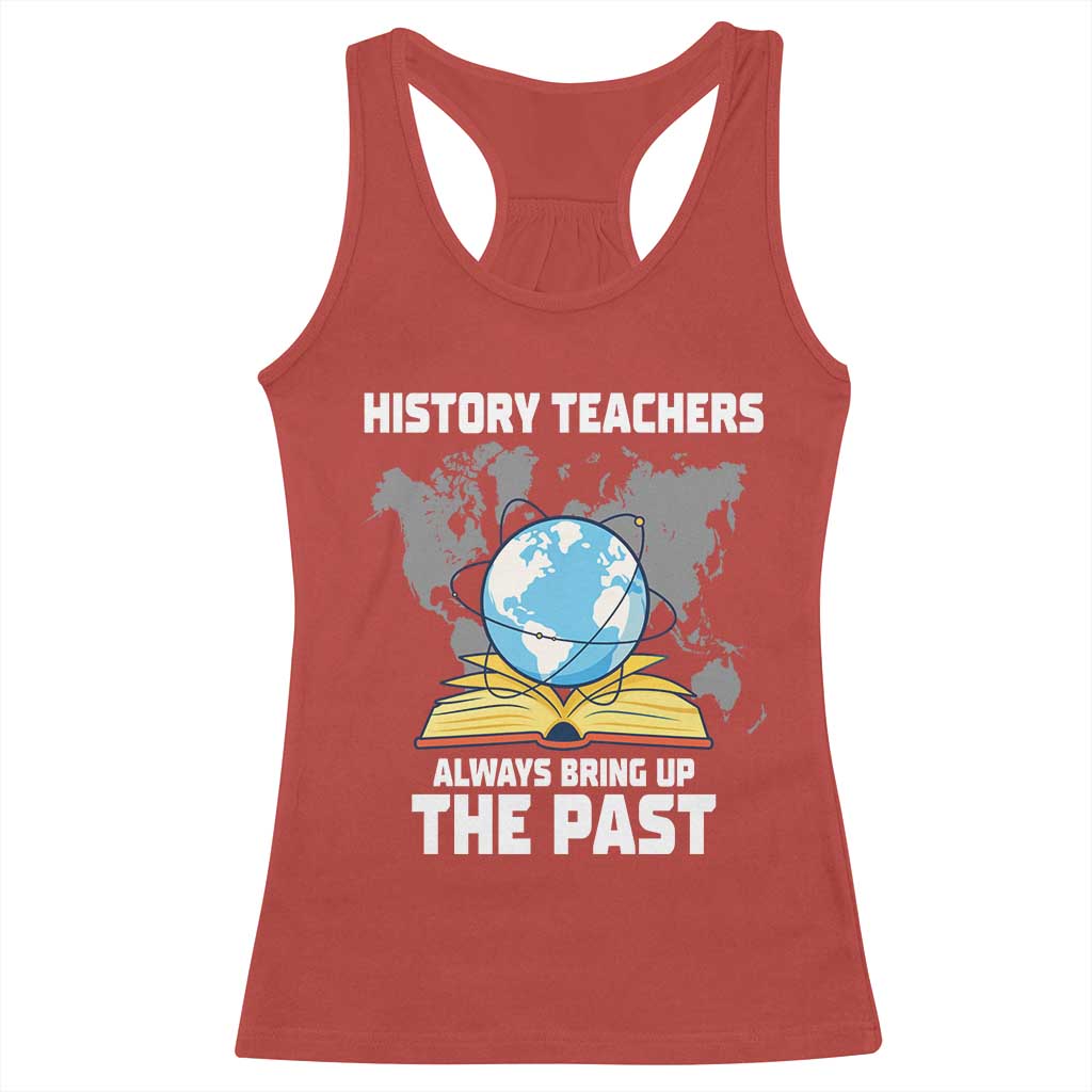 Funny History Teacher Racerback Tank Top Always Bring Up the Past - Wonder Print Shop