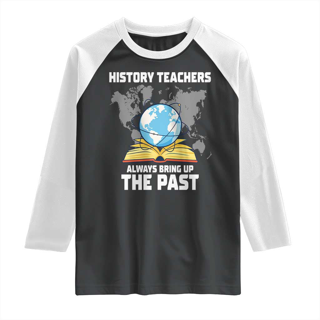 Funny History Teacher Raglan Shirt Always Bring Up the Past - Wonder Print Shop