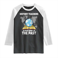 Funny History Teacher Raglan Shirt Always Bring Up the Past - Wonder Print Shop