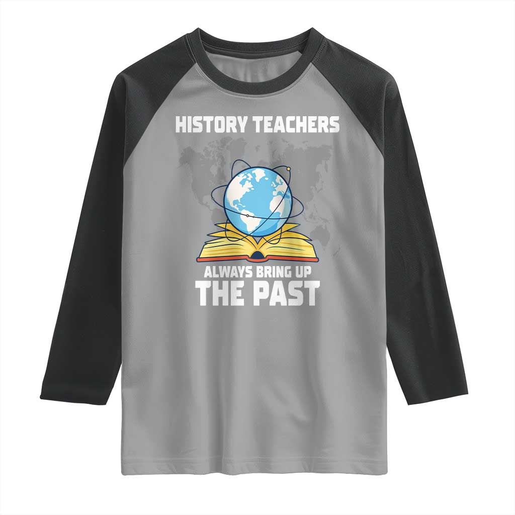 Funny History Teacher Raglan Shirt Always Bring Up the Past - Wonder Print Shop