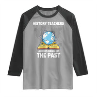 Funny History Teacher Raglan Shirt Always Bring Up the Past - Wonder Print Shop