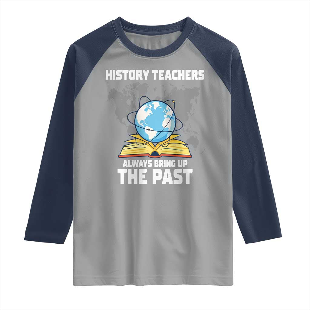 Funny History Teacher Raglan Shirt Always Bring Up the Past - Wonder Print Shop