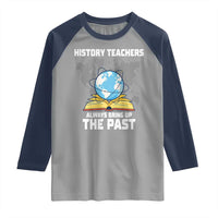 Funny History Teacher Raglan Shirt Always Bring Up the Past - Wonder Print Shop