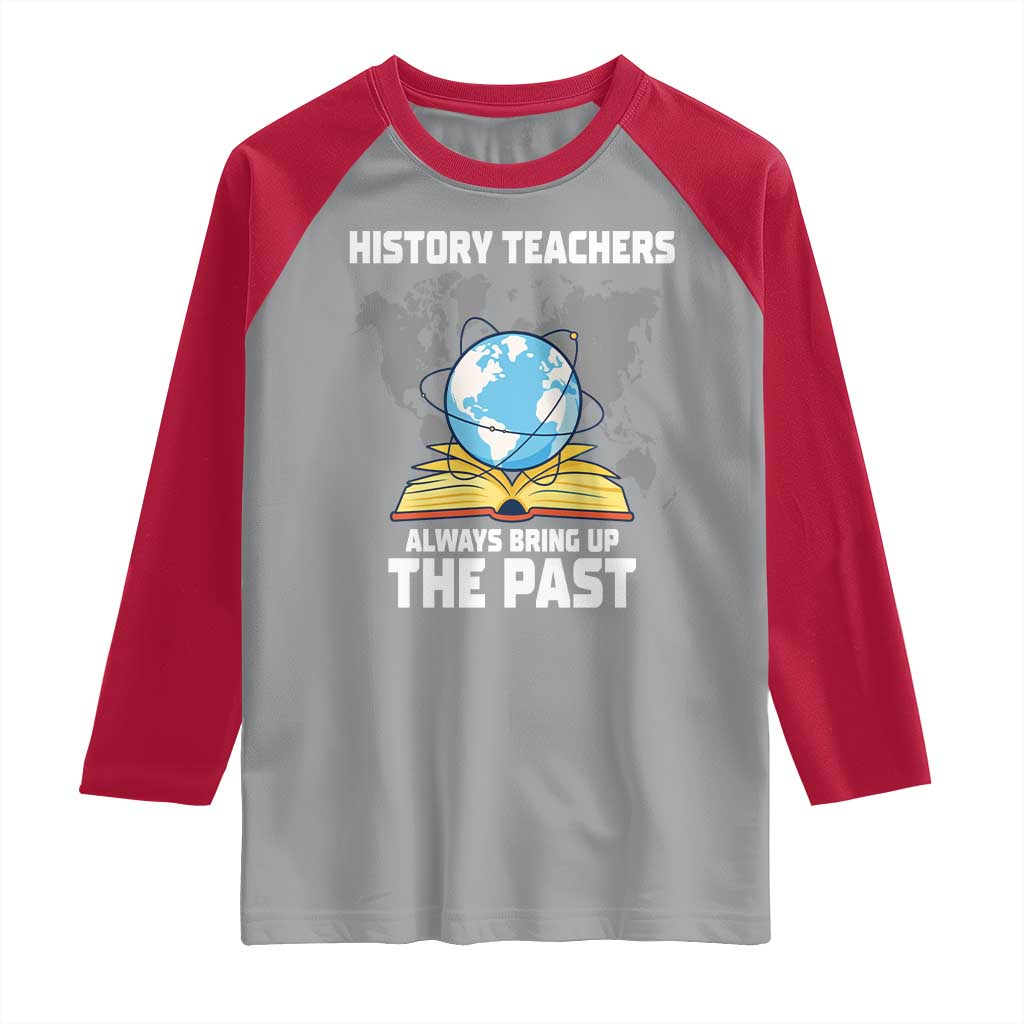 Funny History Teacher Raglan Shirt Always Bring Up the Past - Wonder Print Shop
