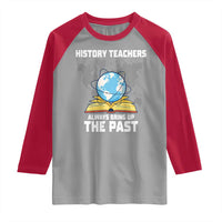 Funny History Teacher Raglan Shirt Always Bring Up the Past - Wonder Print Shop