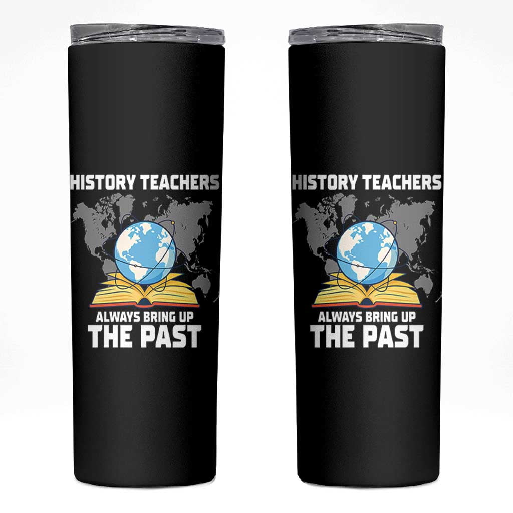 Funny History Teacher Skinny Tumbler Always Bring Up the Past - Wonder Print Shop
