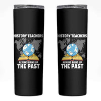Funny History Teacher Skinny Tumbler Always Bring Up the Past - Wonder Print Shop