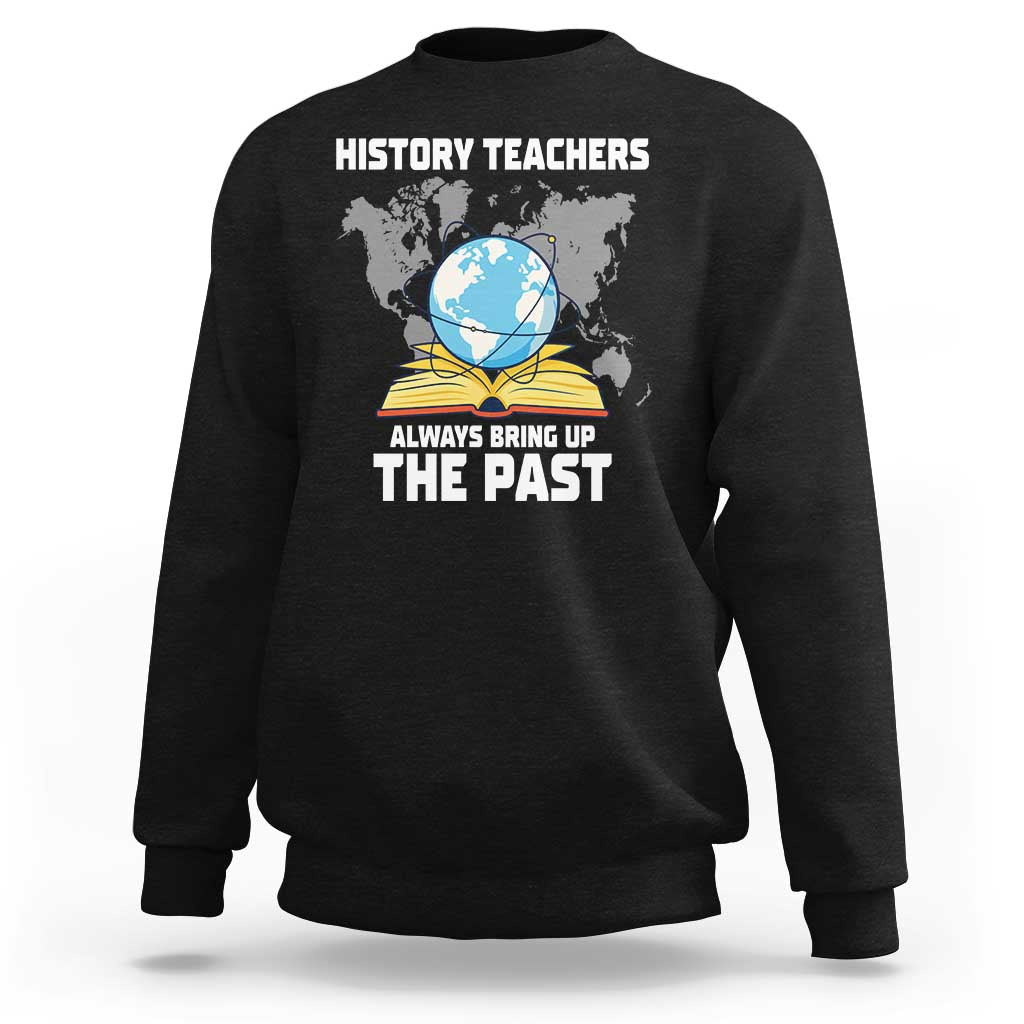 Funny History Teacher Sweatshirt Always Bring Up the Past - Wonder Print Shop