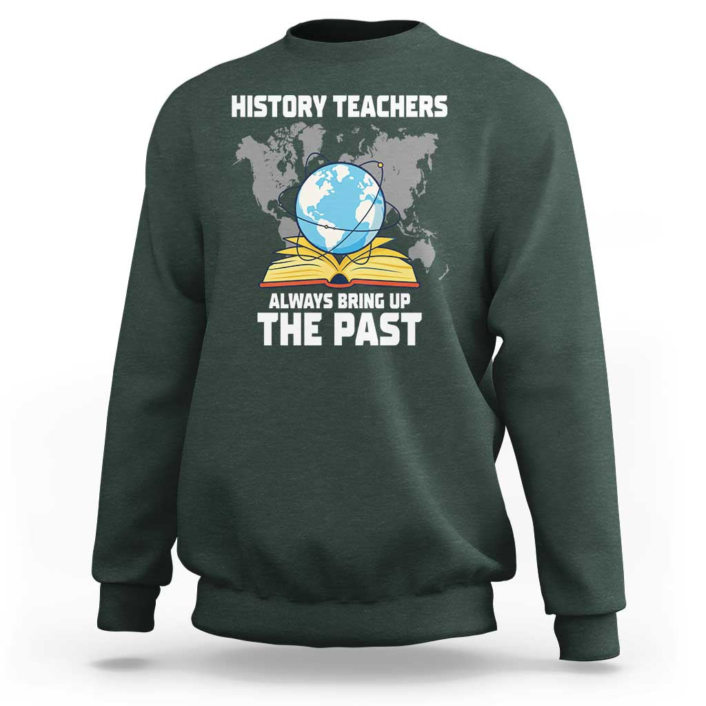 Funny History Teacher Sweatshirt Always Bring Up the Past - Wonder Print Shop