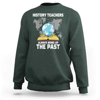 Funny History Teacher Sweatshirt Always Bring Up the Past - Wonder Print Shop