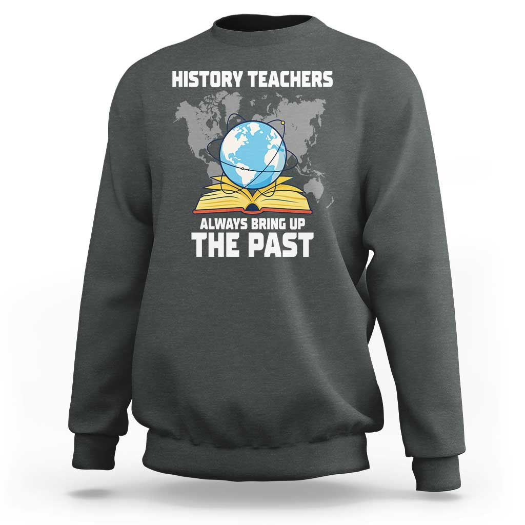 Funny History Teacher Sweatshirt Always Bring Up the Past - Wonder Print Shop