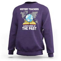 Funny History Teacher Sweatshirt Always Bring Up the Past - Wonder Print Shop